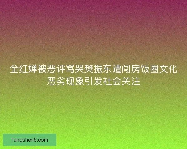 全红婵被恶评骂哭樊振东遭闯房饭圈文化恶劣现象引发社会关注 全红婵被恶评骂哭樊振东遭闯房饭圈文化恶劣现象引发社会关注