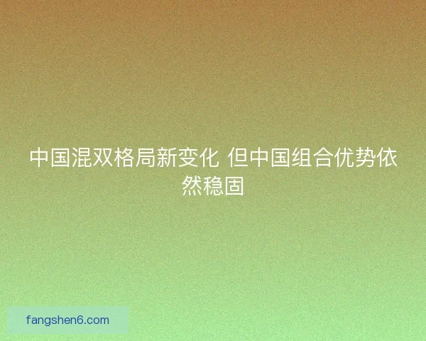中国混双格局新变化 但中国组合优势依然稳固
